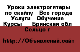 Уроки электрогитары по скайпу - Все города Услуги » Обучение. Курсы   . Брянская обл.,Сельцо г.